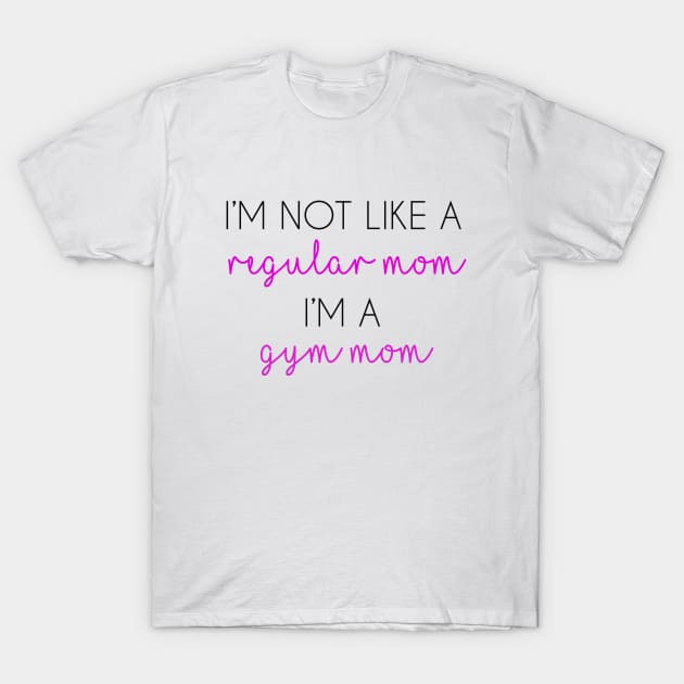 I'm Not Like A Regular Mom I'm Like A Gym Mom (Gymnastics Mom) T-Shirt by jordynslefteyebrow